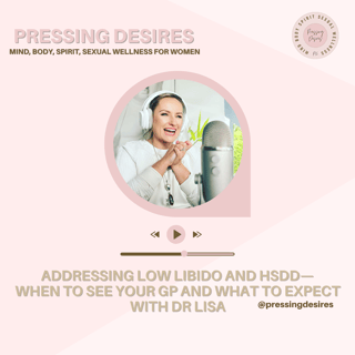 Episode 14 Addressing low libido and HSDD - When to see your GP and what to expect, with Dr Lisa
