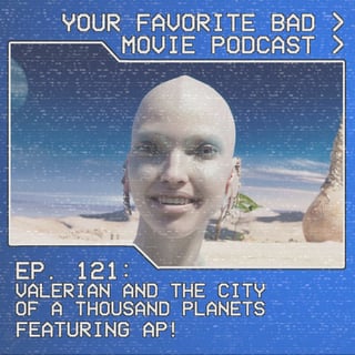 Episode 121: Valerian and the City of a Thousand Planets featuring AP