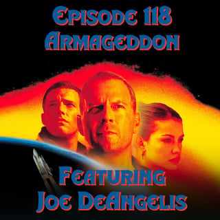 Episode 118: Armageddon featuring Joe DeAngelis