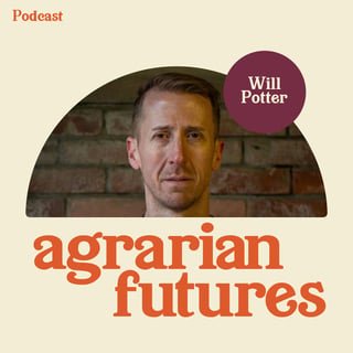 What Big Agriculture is Hiding with Will Potter