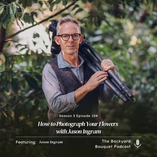 Ep.104: How to Photograph Your Flowers with Jason Ingram