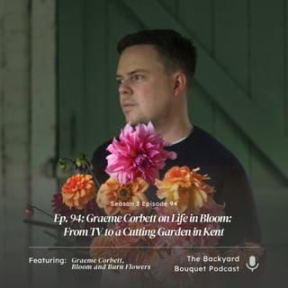 Ep.94: Graeme Corbett on Life in Bloom: From TV to a Cutting Garden in Kent