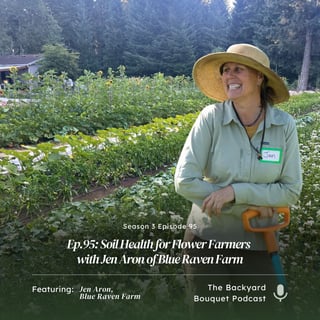 Ep.95: Soil Health for Flower Farmers with Jen Aron of Blue Raven Farm