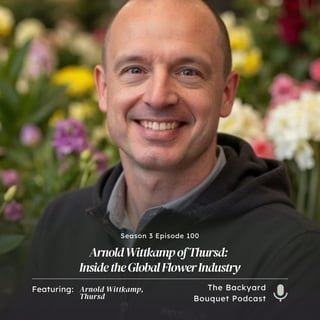 Ep.100: Arnold Wittkamp of Thursd: Inside the Global Flower Industry