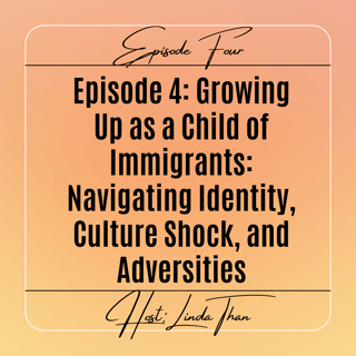 Ep 4 - Growing up as a Child of Immigrants: Navigating Identity, Culture Shock, and Adversities