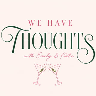 We Have Thoughts With Emily & Katie