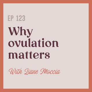 123 | Why Ovulation Matters with Liane Moccia