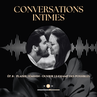 Ép. 8 - Plaisir Féminin : Ouvrir le champ des possibles