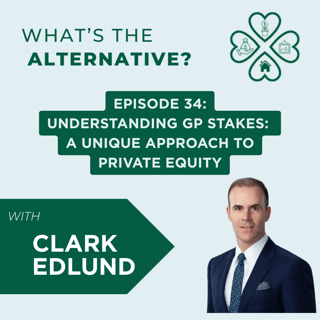 What's the Alternative? | Episode 34 | Understanding GP Stakes: A Unique Approach to Private Equity with Clark Edlund