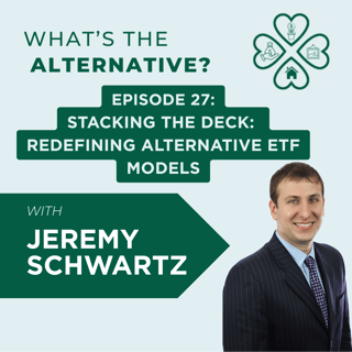 What's the Alternative? | Episode 27 | Stacking the Deck: Redefining Alternative ETF Models with Jeremy Schwartz