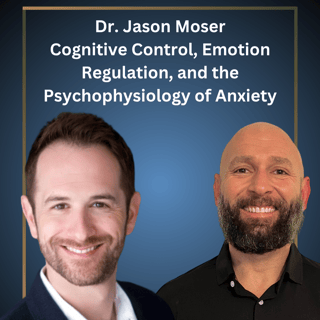 Cognitive Control, Emotion Regulation, and the Psychophysiology of Anxiety w/ Dr. Jason Moser