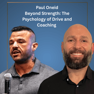 Beyond Strength: The Psychology of Drive and Coaching w/ Paul Oneid 