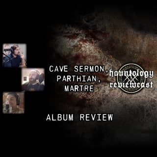 Reviewcast # 1 | Cave Sermon, Parthian, Martre