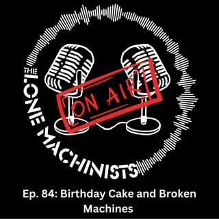 Ep. 84: Birthday Cake and Broken Machines