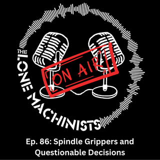Ep. 86: Spindle Grippers and Questionable Decisions