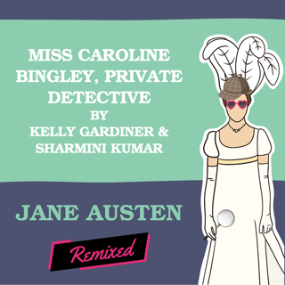 Miss Caroline Bingley, Private Detective by Kelly Gardiner & Sharmini Kumar