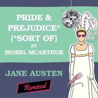 Pride & Prejudice* (*Sort Of) by Isobel McArthur