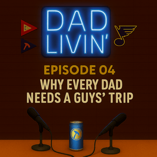 Why Every Dad Needs a Guys’ Trip | Dad Livin’ Podcast