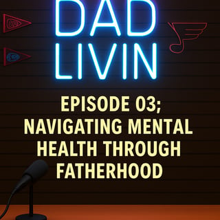 Dad Mode: Navigating Mental Health Through Fatherhood
