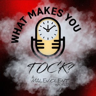 What Makes you Tock? A Malevolent Podcast