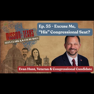 Ep. 55: Excuse Me, "His" Congressional Seat? (Evan Hunt, Congressional Candidate TX-3)