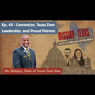 Ep. 40: Convention, Texas Democratic Leadership, and Proud Patriots (Nic Nickens)