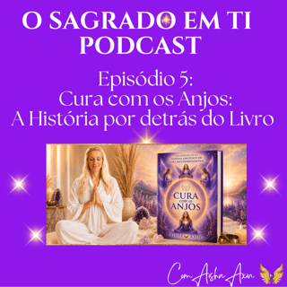 5. CURA COM OS ANJOS | Porque escrevi este Livro e a história que nunca contei