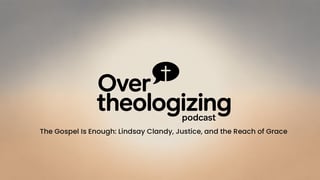 The Gospel Is Enough: Lindsay Clancy, Justice, and the Reach of Grace | Ep 25