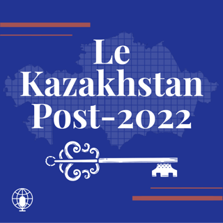 Le Kazakhstan Post-2022 -  Entre dépendance à la Russie, ambitions de diversification et transition politique
