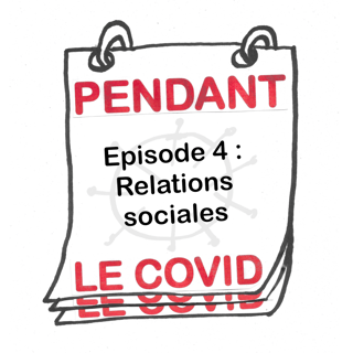 Relations sociales - Pendant le covid. Ep 4