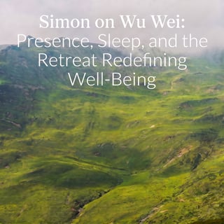 Simon on Wu Wei: Presence, Sleep, and the Retreat Redefining Well-Being