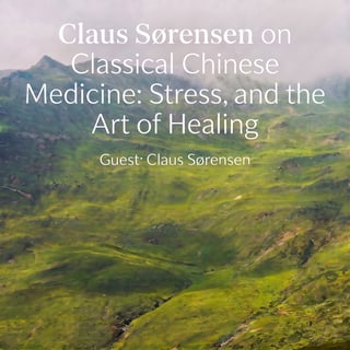 Claus Sørensen on Classical Chinese Medicine, Stress, and the Art of Healing