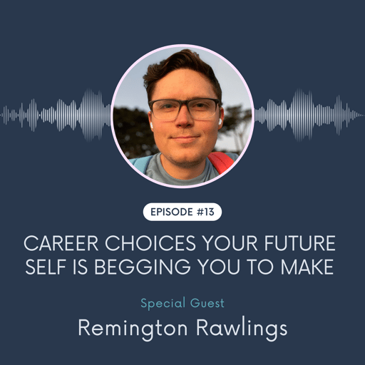 Career Choices Your Future Self Is Begging You To Make w/ Remington Rawlings