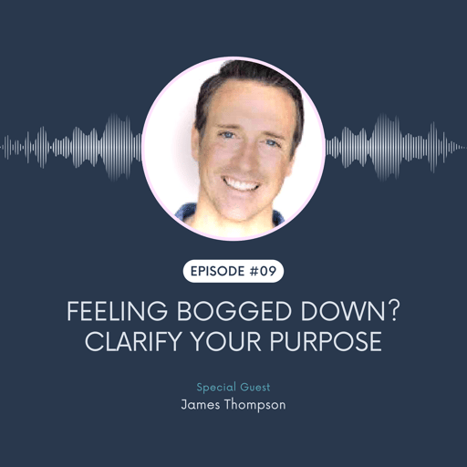 Feeling Bogged Down? Clarify your purpose Pt. 2 w/ James Thompson
