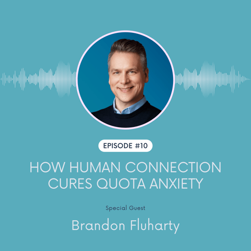 How Human Connection Cures Quota Anxiety w/ Brandon Fluharty