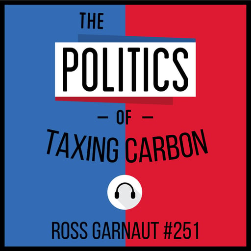  251: The Politics of Taxing Carbon - Ross Garnaut