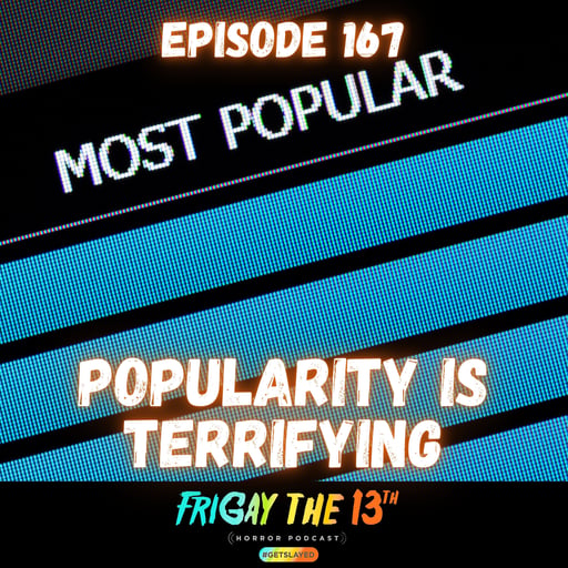 🔪 EPISODE 167: POPULARITY IS TERRIFYING 🔪