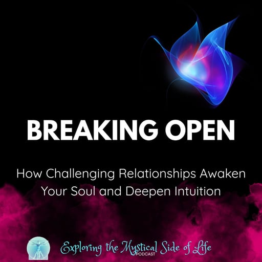 Breaking Open: How Challenging Relationships Awaken Your Soul & Deepen Your Intuition