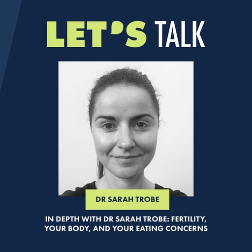 In depth with Dr Sarah Trobe: Fertility, your body and eating concerns