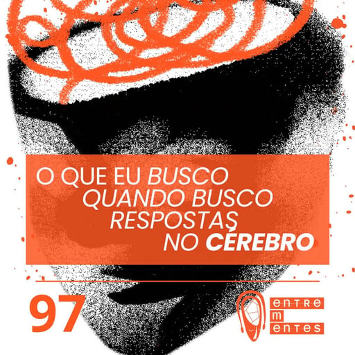 #97 | O que eu busco quando busco respostas no cérebro?