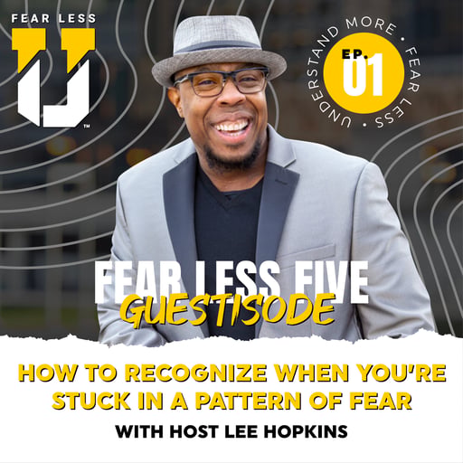 Fear Less University - Guestisode 01: How to Recognize When You're Stuck in a Pattern of Fear - A Fear Less 5 with Lee Hopkins
