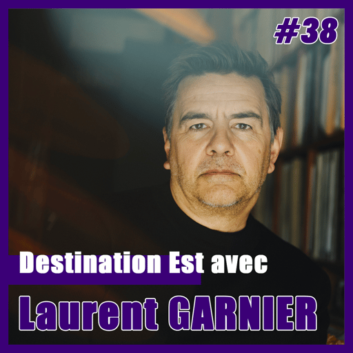 #38 Destination Est avec Laurent Garnier !