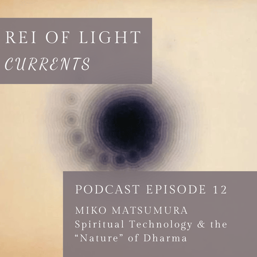 Currents: Episode 12 // Miko Matsumura on Spiritual Technology & the "Nature" of Dharma