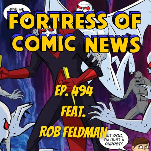 Fortress of Comic News Ep. 494 feat. Rob Feldman
