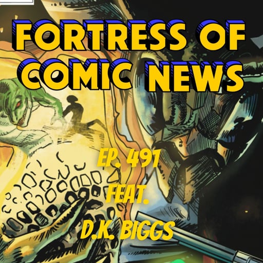 Fortress of Comic News Ep. 491 feat. D.K. Biggs