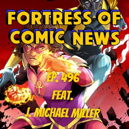 Fortress of Comic News Ep. 496 feat. J. Michael Miller