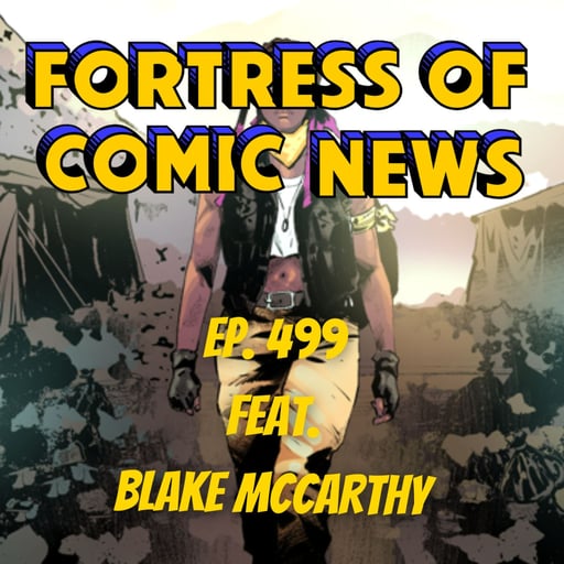 Fortress of Comic News Ep. 499 feat. Blake McCarthy