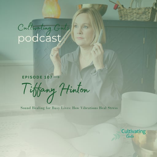 Cultivating Guts – Episode 107 🎶 Sound Healing for Busy Lives: How Vibrations Heal Stress