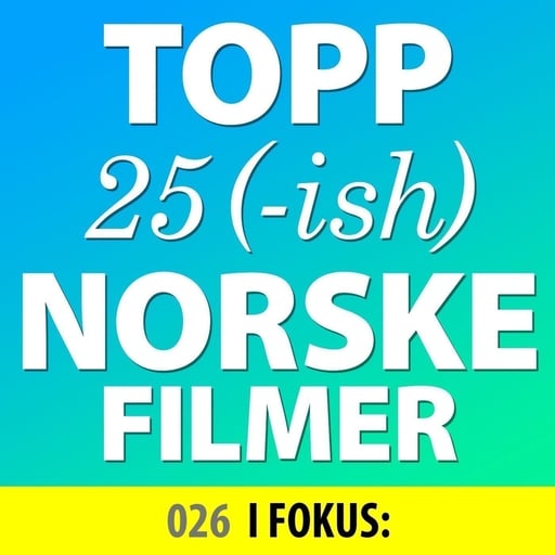 026: I FOKUS: Topp 25 viktigste og beste norske filmer // De gode, de onde og de grusomme