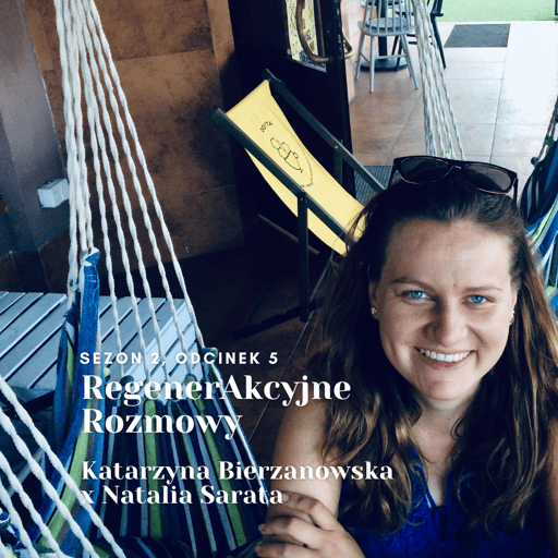 RegenerAkcyjne Rozmowy, s2 e5: Katarzyna Bierzanowska x Natalia Sarata